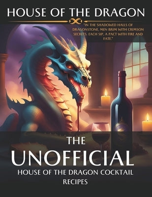 House of the Dragon: Unofficial Cocktail Recipes inspired by the series.: Mixing Myth and Mixology: Unleashing the Spirits of House of the by Publishing, Wanderlust