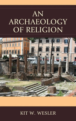 Archaeology of Religion by Wesler, Kit W.