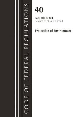 Code of Federal Regulations, Title 40 Protection of the Environment 400-424, Revised as of July 1, 2023 by Office of the Federal Register (U S )