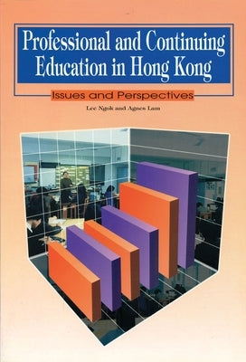Professional and Continuing Education in Hong Kong: Issues and Perspectives by Lee, Ngok