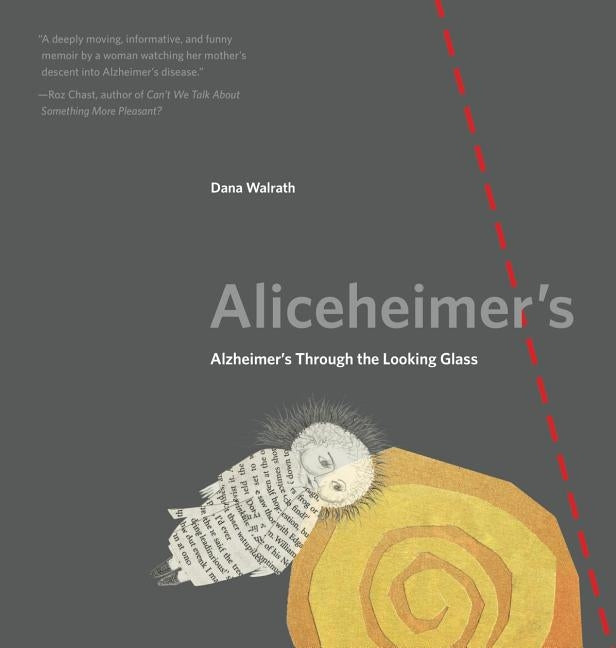 Aliceheimer's: Alzheimer's Through the Looking Glass by Walrath, Dana