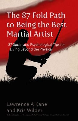 The 87-Fold Path to Being the Best Martial Artist: 87 Social and Psychological Tips for Living beyond the Physical by Kane, Lawrence a.