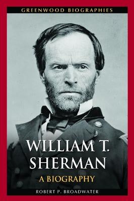William T. Sherman: A Biography by Broadwater, Robert
