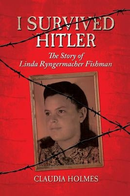 I Survived Hitler: The Story of Linda Ryngermacher Fishman by Holmes, Claudia