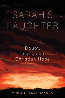 Sarah's Laughter: Doubt, Tears, and Christian Hope by Ramachandra, Vinoth