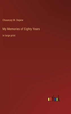 My Memories of Eighty Years: in large print by DePew, Chauncey M.
