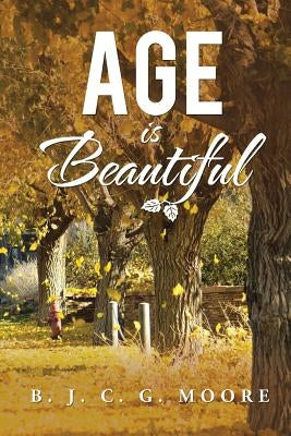 AGE is BEAUTIFUL by Moore, B. J. C. G.