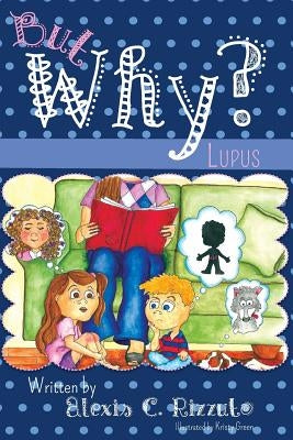 But Why?: Lupus by Rizzuto, Alexis C.