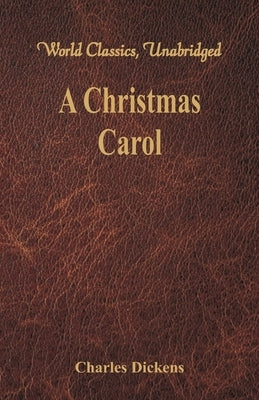 A Christmas Carol: A Ghost Story of Christmas (World Classics, Unabridged) by Dickens, Charles