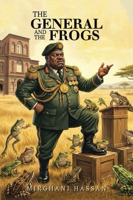 The General and the Frogs by Hassan, Mirghani