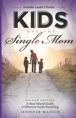 Kids and the Single Mom: A Real-World Guide to Effective Parenting by Maggio, Jennifer