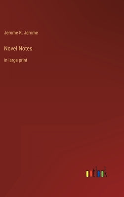 Novel Notes: in large print by Jerome, Jerome K.