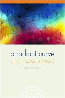 A Radiant Curve: Poems and Storiesvolume 64 by Tapahonso, Luci