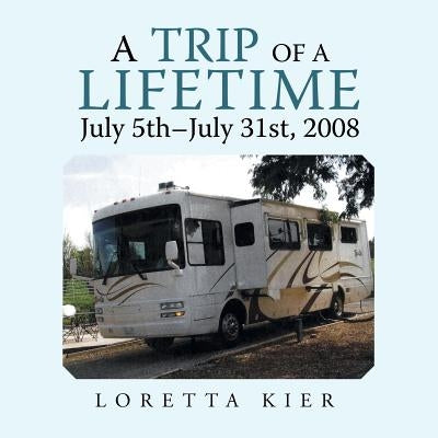A Trip of a Lifetime July 5Th-July 31St, 2008 by Kier, Loretta