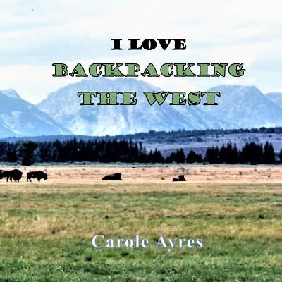 I LOVE Backpacking the West by Ayres, Carole