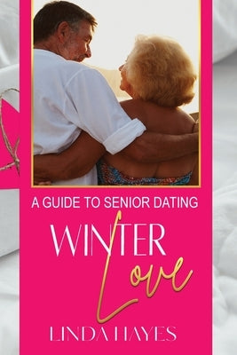 Winter Love: A Guide to Senior Dating by Hayes, Linda