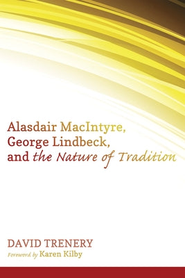 Alasdair MacIntyre, George Lindbeck, and the Nature of Tradition by Trenery, David