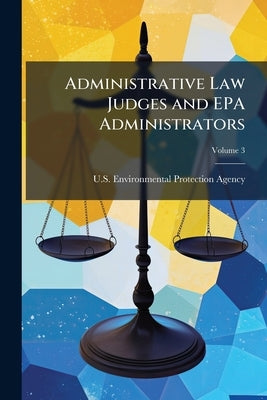 Administrative Law Judges and EPA Administrators: Civil Penalty Decision; Volume 3 by U S Environmental Protection Agency