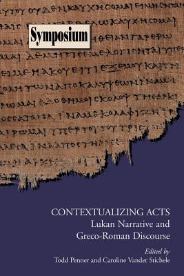 Contextualizing Acts: Lukan Narrative and Greco-Roman Discourse by Penner, Todd