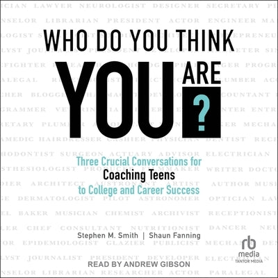 Who Do You Think You Are?: Three Crucial Conversations for Coaching Teens to College and Career Success by Smith, Stephen M.