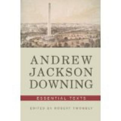 Andrew Jackson Downing: Essential Texts by Downing, Andrew Jackson