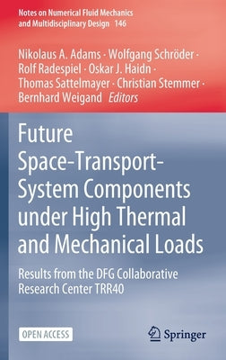 Future Space-Transport-System Components Under High Thermal and Mechanical Loads: Results from the Dfg Collaborative Research Center Trr40 by Adams, Nikolaus A.
