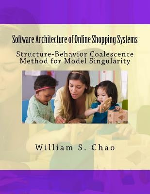 Software Architecture of Online Shopping Systems: Structure-Behavior Coalescence Method for Model Singularity by Chao, William S.