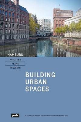 Hamburg - Positions, Plans, Projects: I: Building Urban Spaces by Bartels, Olaf