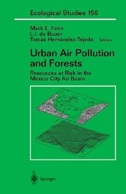Urban Air Pollution and Forests: Resources at Risk in the Mexico City Air Basin by Fenn, Mark E.