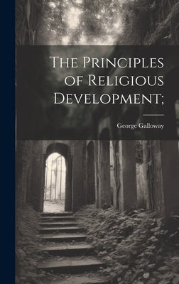 The Principles of Religious Development; by Galloway, George