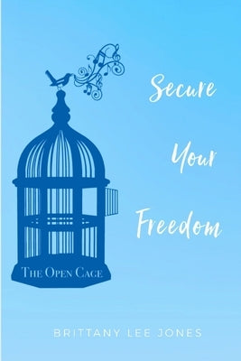 The Open Cage: Secure Your Freedom by Lee Jones, Brittany
