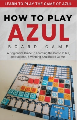How To Play Azul Board Game For Beginners by Bates, David
