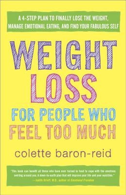 Weight Loss for People Who Feel Too Much: A 4-Step Plan to Finally Lose the Weight, Manage Emotional Eating, and Find Your Fabulous Self by Baron-Reid, Colette