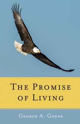 The Promise of Living: Loss, Life, and Living by Goens, George A.