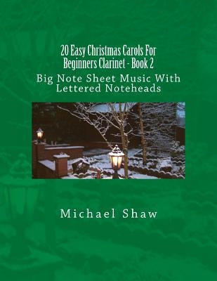 20 Easy Christmas Carols For Beginners Clarinet - Book 2: Big Note Sheet Music With Lettered Noteheads by Shaw, Michael