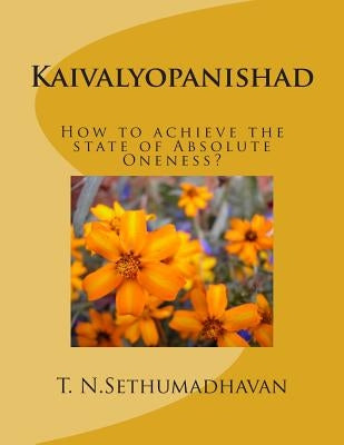 Kaivalyopanishad: How to achieve the state of Absolute Oneness? by Sethumadhavan, T. N.