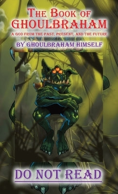The Book of GHOULBRAHAM: A God from the Past, Present, and the Future by Himself, Ghoulbraham