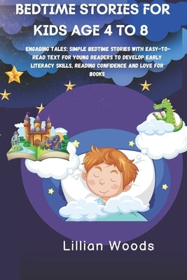 Bedtime Stories for Kids Age 4-8: Engaging Tales: Simple Bedtime Stories with Easy-to-Read Text for Young Readers to Develop Early Literacy Skills, Re by Woods, Lillian