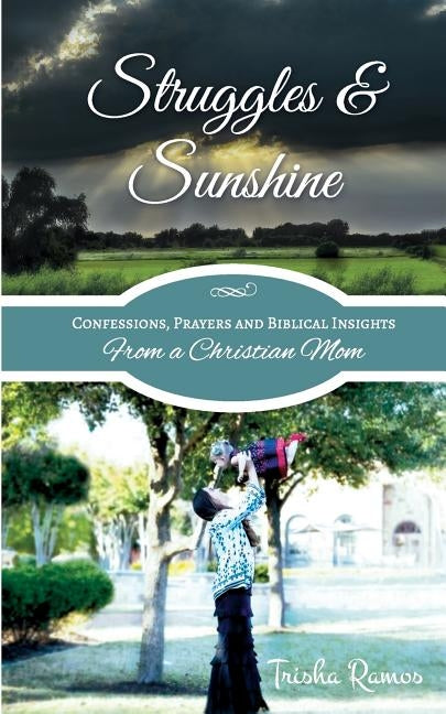 Struggles and Sunshine: Confessions, Prayers, and Biblical Insights From a Christian Mom by Ramos, Trisha Nicole