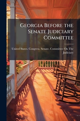 Georgia Before the Senate Judiciary Committee by United States Congress Senate Committ