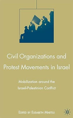 Civil Organizations and Protest Movements in Israel: Mobilization Around the Israeli-Palestinian Conflict by Marteu, E.