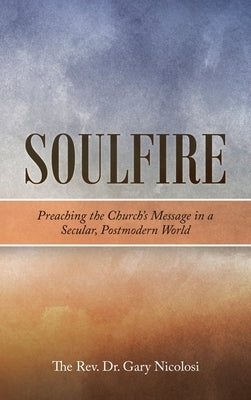 Soulfire: Preaching the Church's Message in a Secular, Postmodern World by Nicolosi, Gary