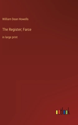 The Register; Farce: in large print by Howells, William Dean