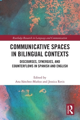 Communicative Spaces in Bilingual Contexts: Discourses, Synergies and Counterflows in Spanish and English by S?nchez-Mu?oz, Ana