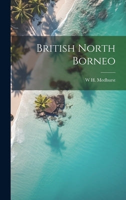 British North Borneo by Medhurst, W. H. 1822-1885