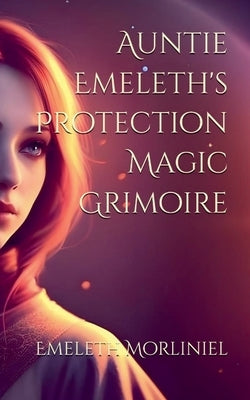 Auntie Emeleth's Protection Magic Grimoire by Morliniel, Emeleth