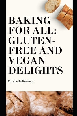 Baking for All: Gluten-Free and Vegan Delights by Jimenez, Elizabeth
