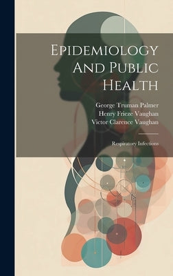 Epidemiology And Public Health: Respiratory Infections by Vaughan, Victor Clarence