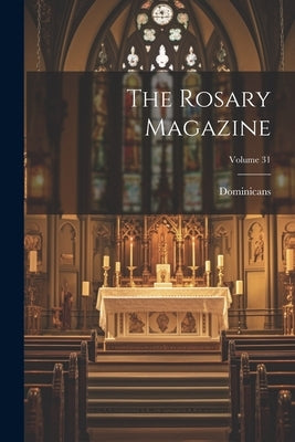 The Rosary Magazine; Volume 31 by Dominicans