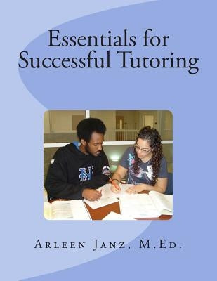 Essentials for Successful Tutoring by Janz, Arleen M.